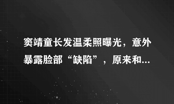 窦靖童长发温柔照曝光，意外暴露脸部“缺陷”，原来和李嫣一个样