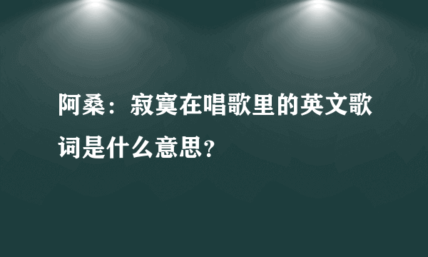 阿桑：寂寞在唱歌里的英文歌词是什么意思？