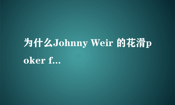 为什么Johnny Weir 的花滑poker face被删?