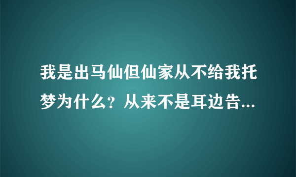 我是出马仙但仙家从不给我托梦为什么？从来不是耳边告诉都是心里说话