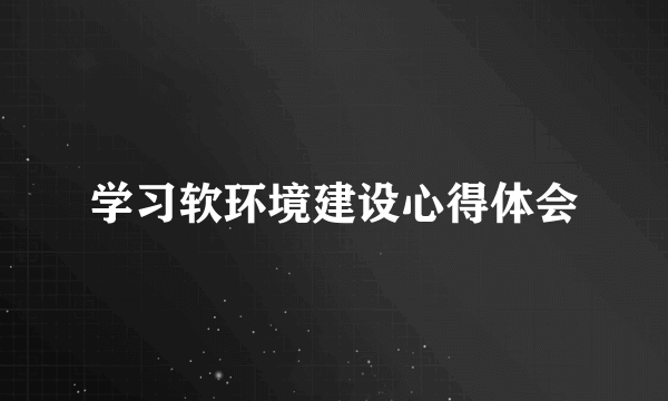 学习软环境建设心得体会