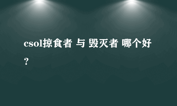 csol掠食者 与 毁灭者 哪个好？