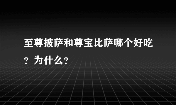 至尊披萨和尊宝比萨哪个好吃？为什么？