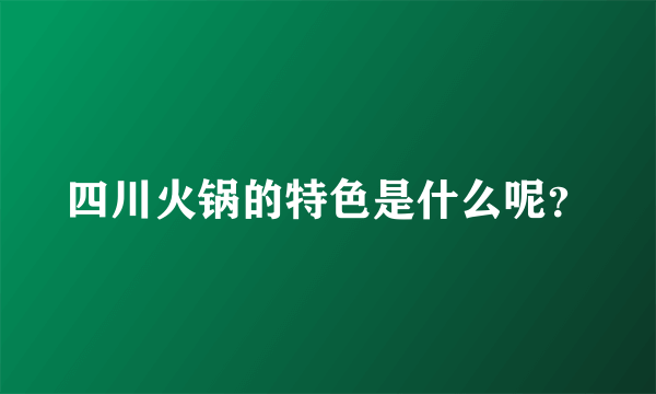 四川火锅的特色是什么呢？