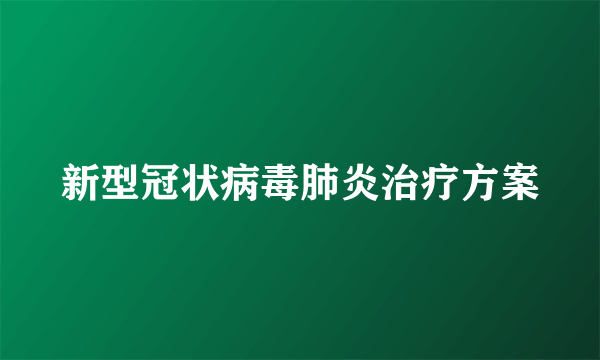 新型冠状病毒肺炎治疗方案