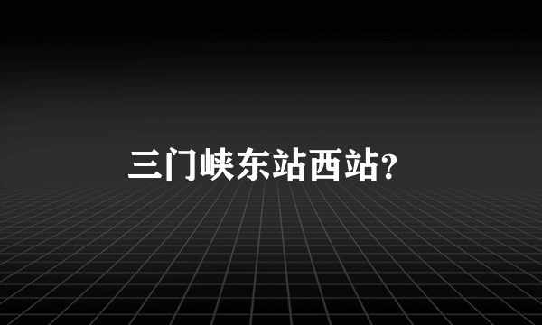 三门峡东站西站？