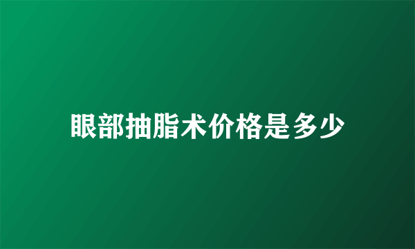 眼部抽脂术价格是多少