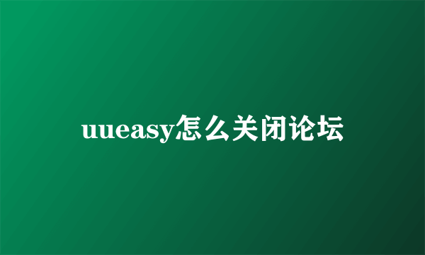 uueasy怎么关闭论坛