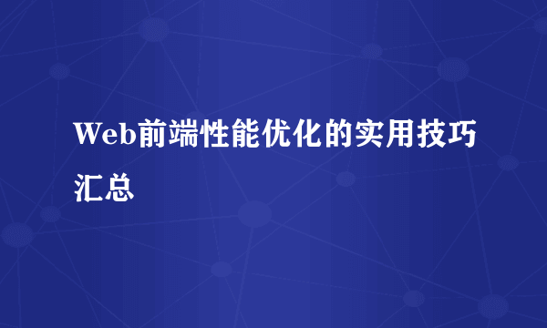 Web前端性能优化的实用技巧汇总