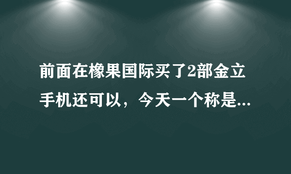 前面在橡果国际买了2部金立手机还可以，今天一个称是橡果国际售后的，电话是01087088877的，