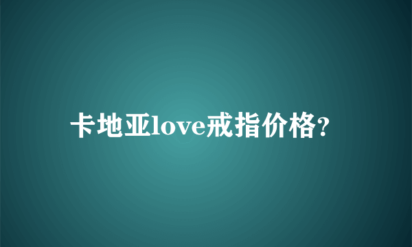 卡地亚love戒指价格？