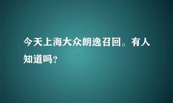 今天上海大众朗逸召回。有人知道吗？