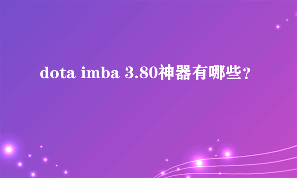 dota imba 3.80神器有哪些？