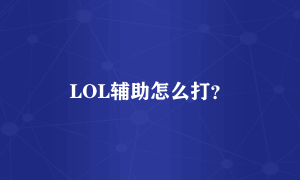 LOL辅助怎么打？