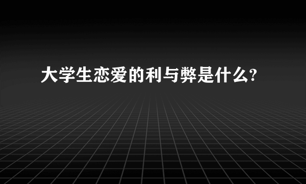 大学生恋爱的利与弊是什么?