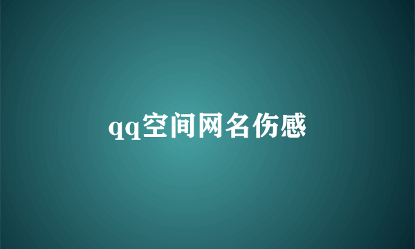 qq空间网名伤感