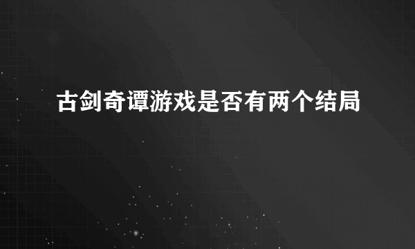 古剑奇谭游戏是否有两个结局