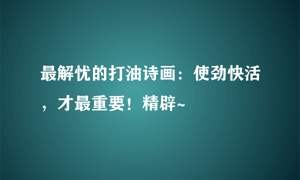 最解忧的打油诗画：使劲快活，才最重要！精辟~