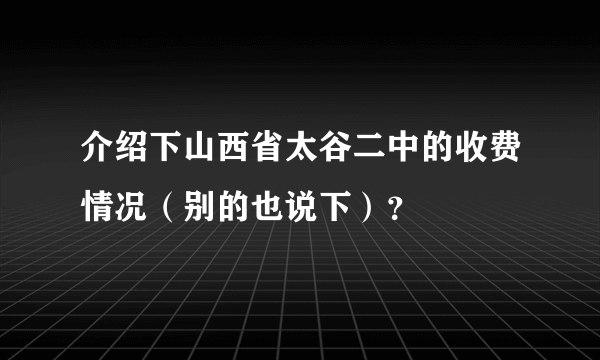 介绍下山西省太谷二中的收费情况（别的也说下）？