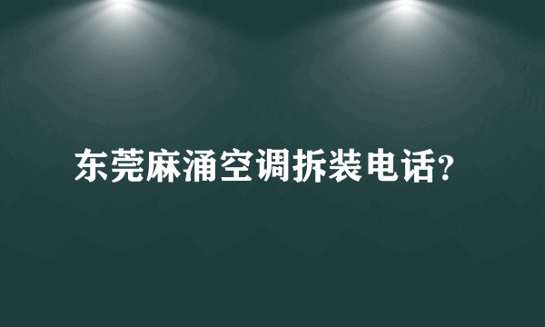 东莞麻涌空调拆装电话？