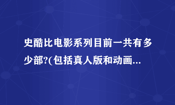 史酷比电影系列目前一共有多少部?(包括真人版和动画版电影)？