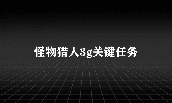 怪物猎人3g关键任务