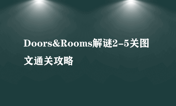 Doors&Rooms解谜2-5关图文通关攻略