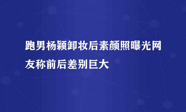 跑男杨颖卸妆后素颜照曝光网友称前后差别巨大