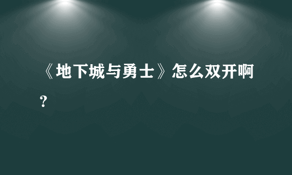 《地下城与勇士》怎么双开啊？