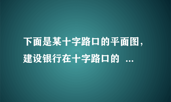 下面是某十字路口的平面图，建设银行在十字路口的            方向，邮政局在十字路口的            方向，图书馆在十字路口的            方向．A.东北、西南、西北B.东北、东南、西南C.西北、东南、东北D.西北、东南、西南