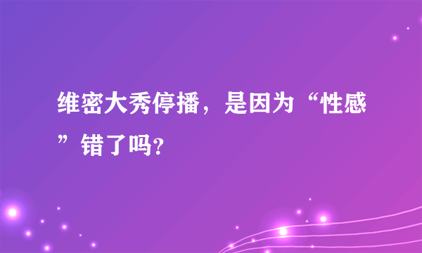 维密大秀停播，是因为“性感”错了吗？