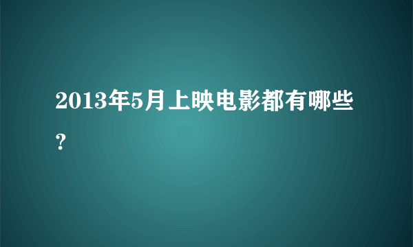 2013年5月上映电影都有哪些?