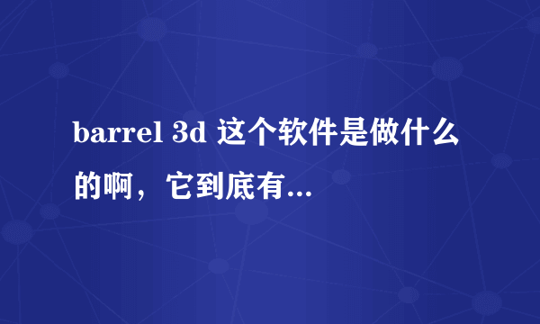 barrel 3d 这个软件是做什么的啊，它到底有什么作用？