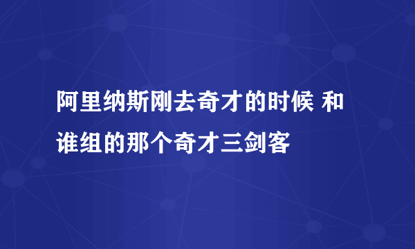 阿里纳斯刚去奇才的时候 和谁组的那个奇才三剑客