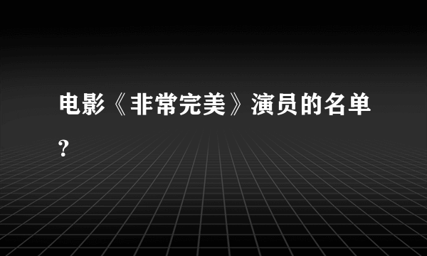 电影《非常完美》演员的名单？