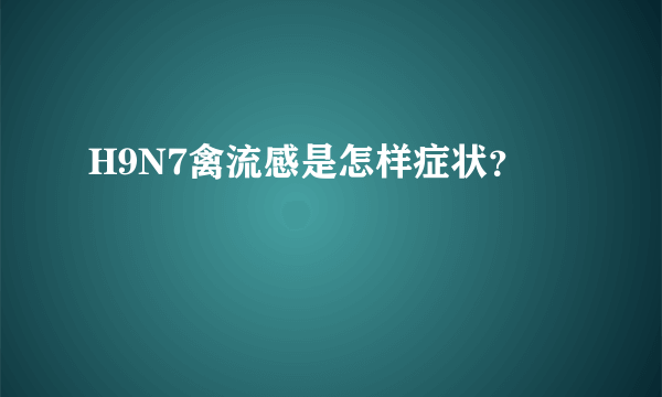 H9N7禽流感是怎样症状？