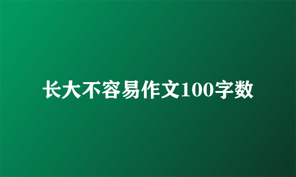 长大不容易作文100字数