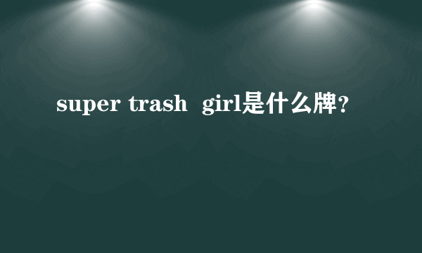 super trash  girl是什么牌？