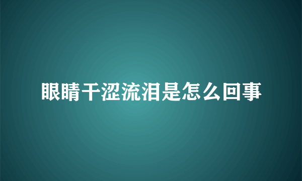 眼睛干涩流泪是怎么回事