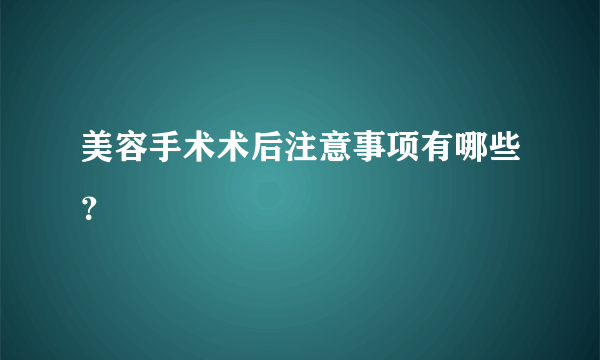 美容手术术后注意事项有哪些？