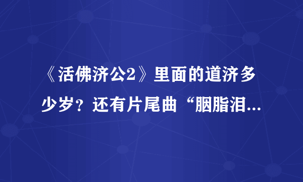 《活佛济公2》里面的道济多少岁？还有片尾曲“胭脂泪”的完整歌词是什么呢？