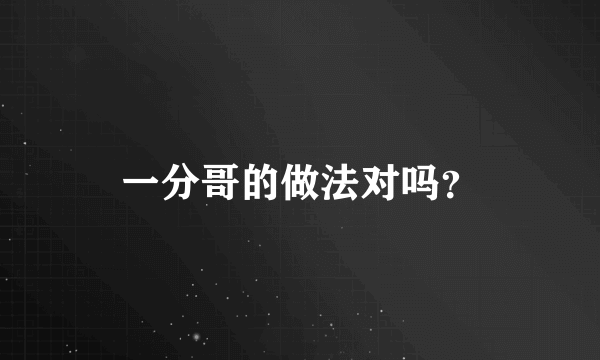 一分哥的做法对吗？