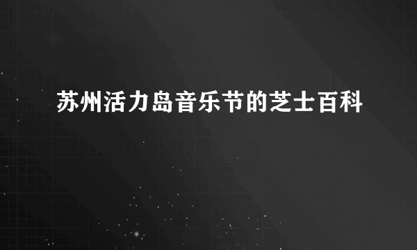 苏州活力岛音乐节的芝士百科