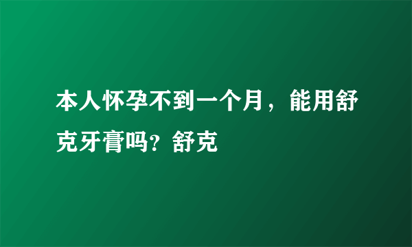 本人怀孕不到一个月，能用舒克牙膏吗？舒克