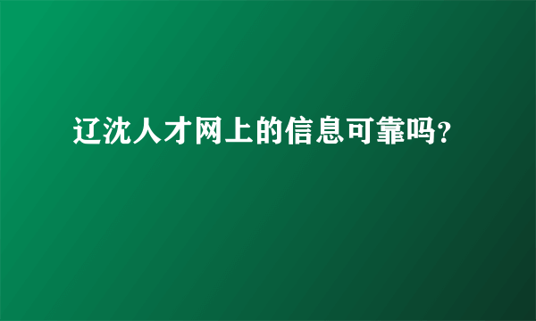 辽沈人才网上的信息可靠吗？