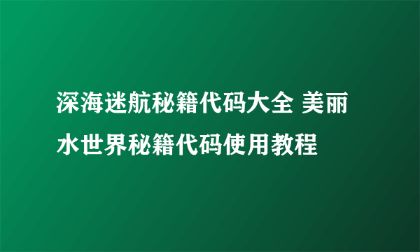 深海迷航秘籍代码大全 美丽水世界秘籍代码使用教程