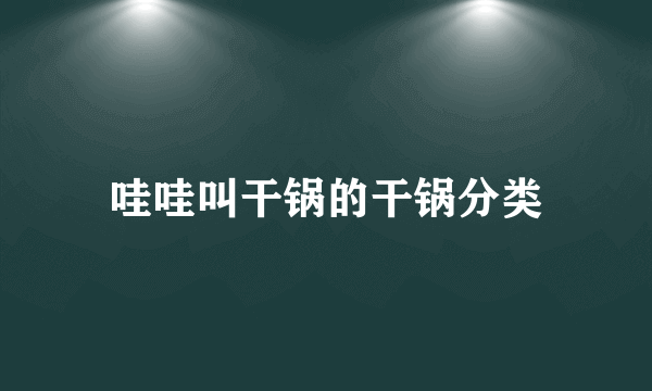 哇哇叫干锅的干锅分类