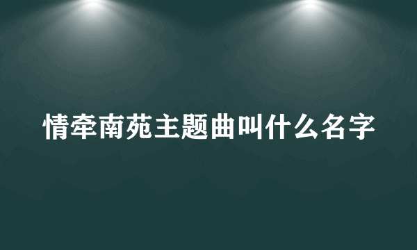 情牵南苑主题曲叫什么名字