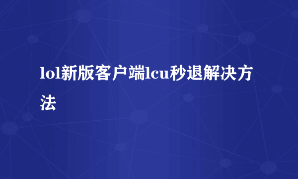 lol新版客户端lcu秒退解决方法