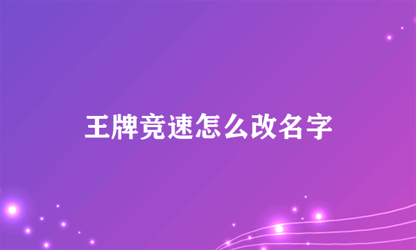 王牌竞速怎么改名字